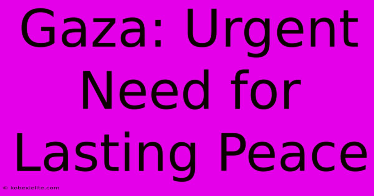 Gaza: Urgent Need For Lasting Peace