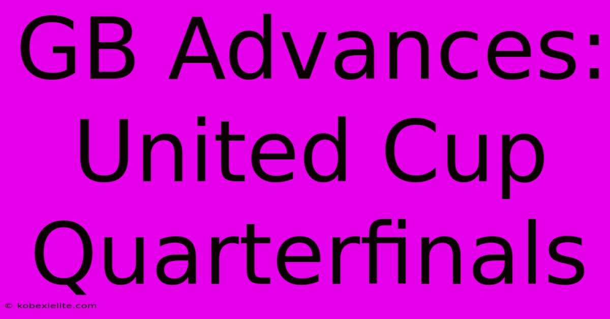 GB Advances: United Cup Quarterfinals