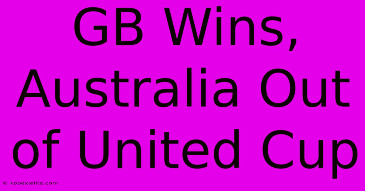 GB Wins, Australia Out Of United Cup