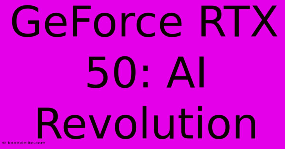 GeForce RTX 50: AI Revolution