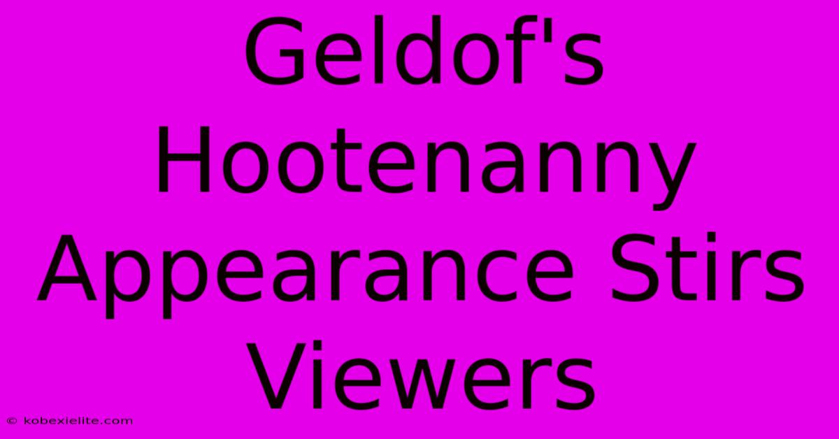 Geldof's Hootenanny Appearance Stirs Viewers