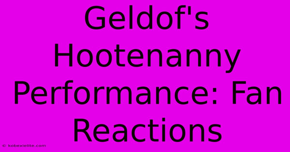 Geldof's Hootenanny Performance: Fan Reactions