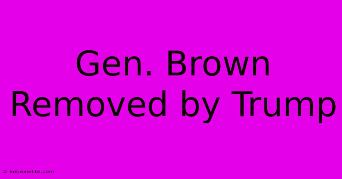 Gen. Brown Removed By Trump