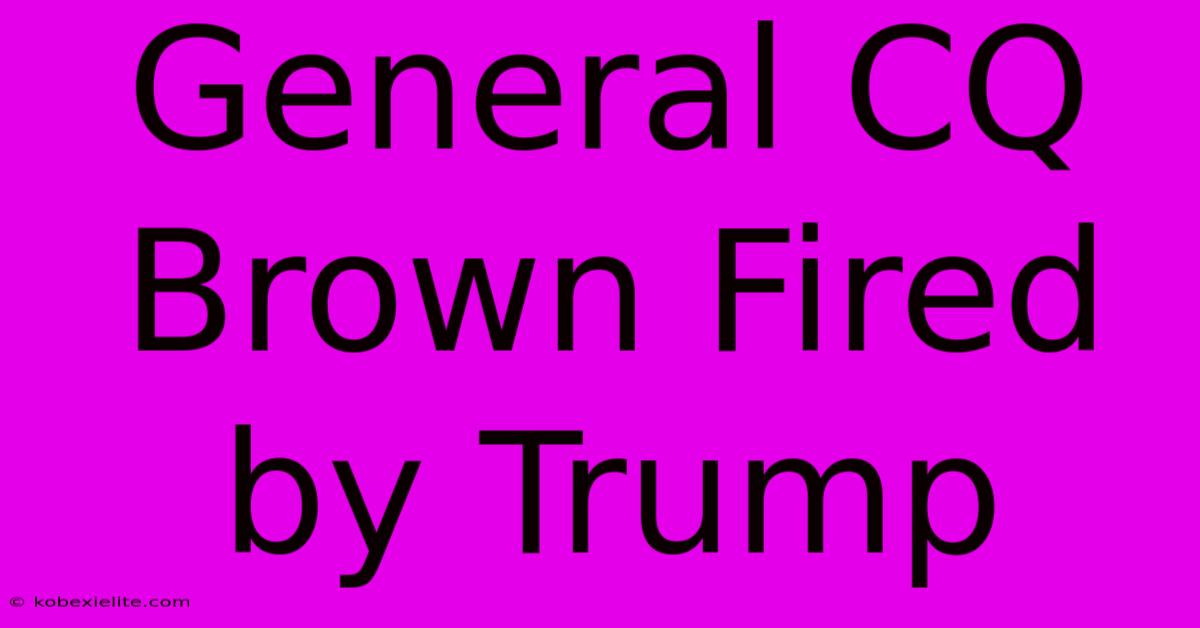 General CQ Brown Fired By Trump