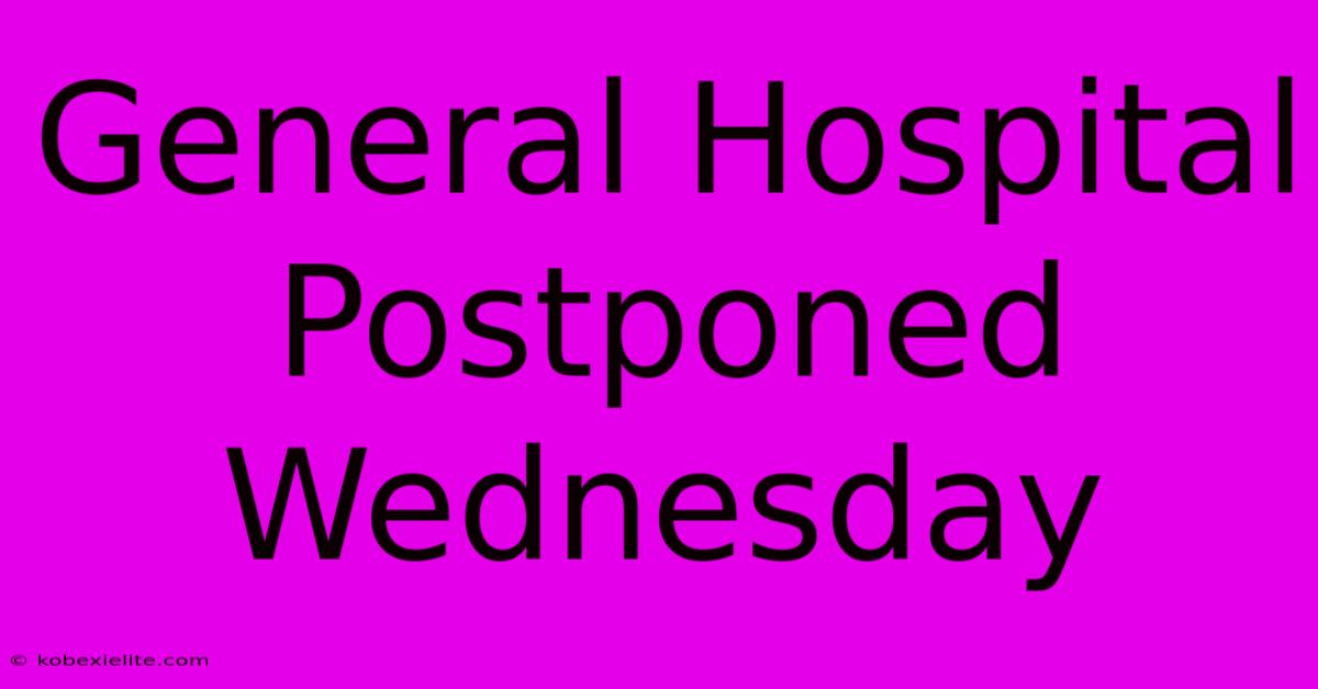 General Hospital Postponed Wednesday