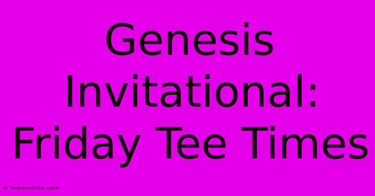 Genesis Invitational: Friday Tee Times