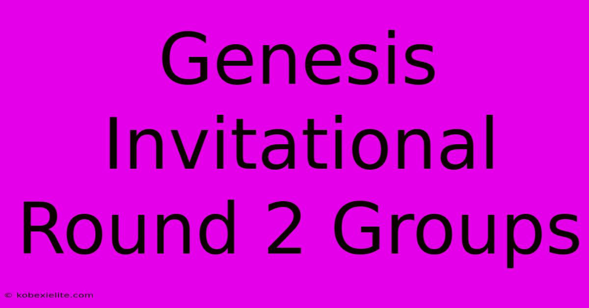 Genesis Invitational Round 2 Groups