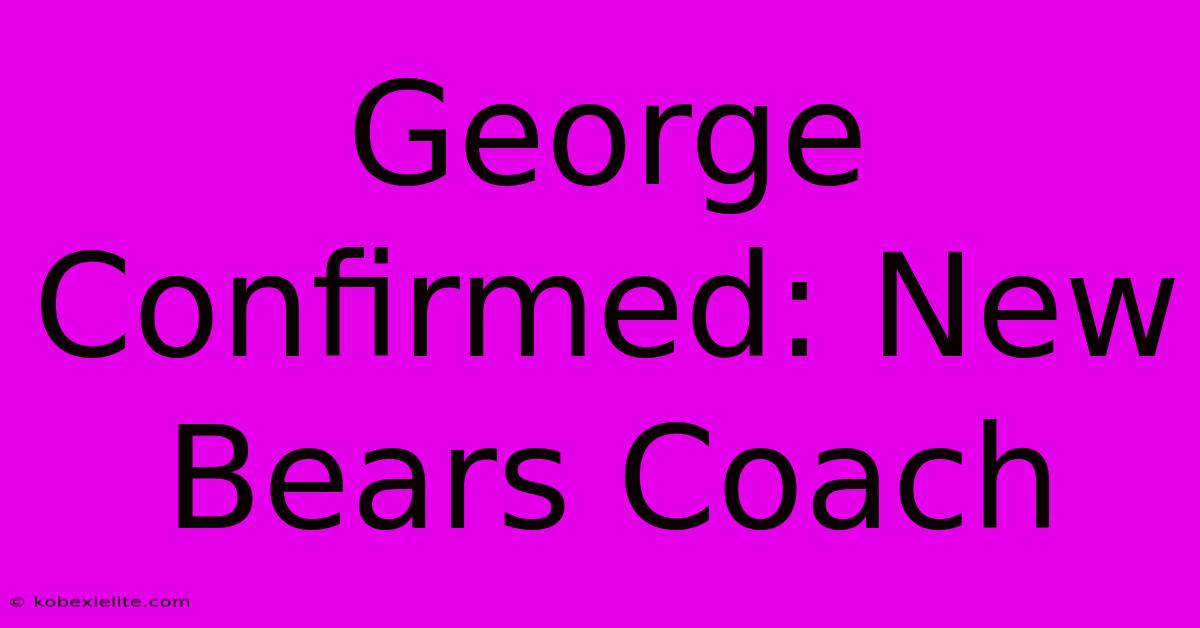 George Confirmed: New Bears Coach