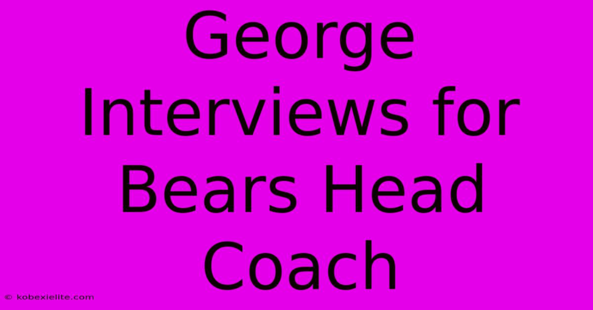 George Interviews For Bears Head Coach