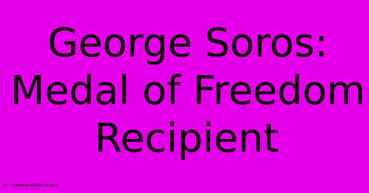 George Soros: Medal Of Freedom Recipient