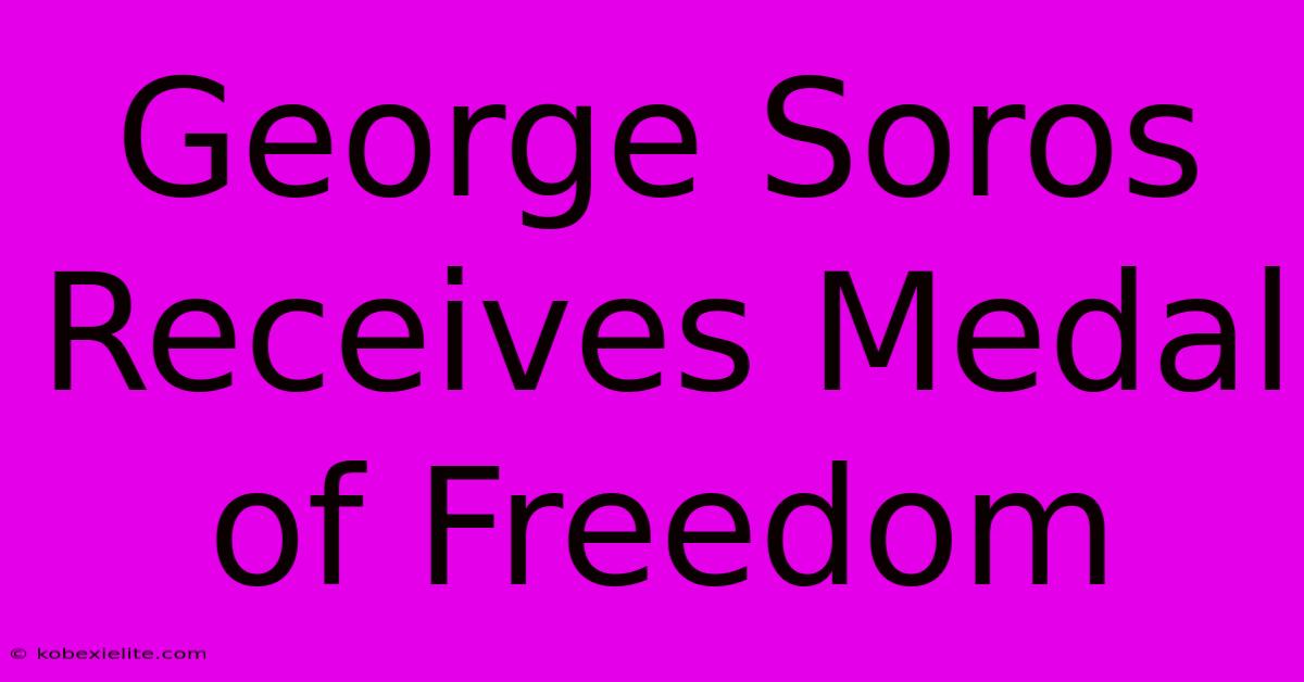 George Soros Receives Medal Of Freedom