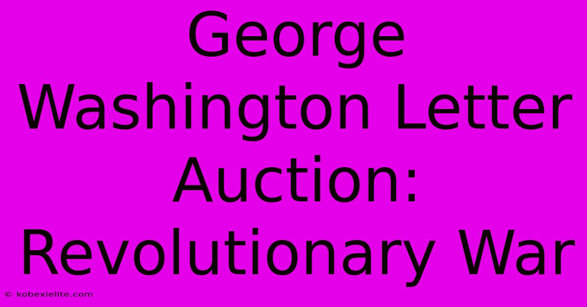 George Washington Letter Auction: Revolutionary War