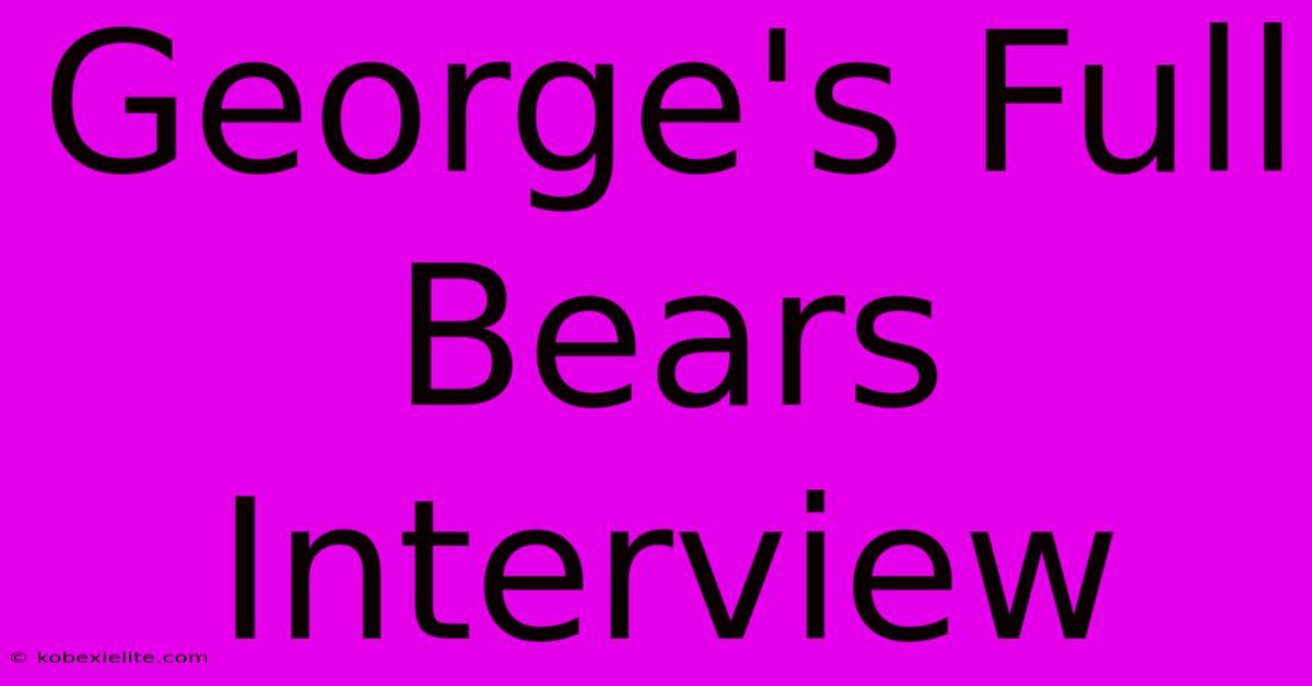 George's Full Bears Interview