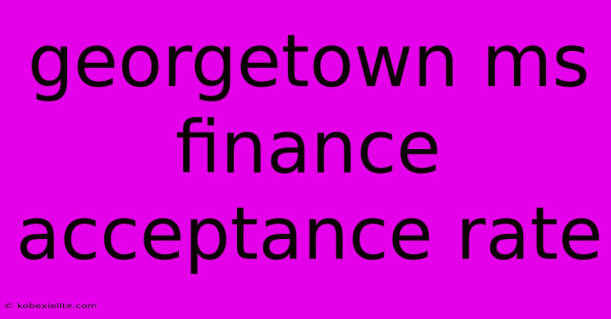 Georgetown Ms Finance Acceptance Rate Georgetown Ms Finance Acceptance Rate