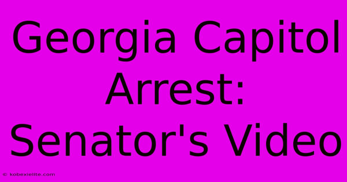 Georgia Capitol Arrest: Senator's Video