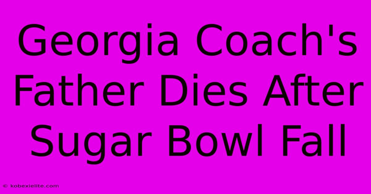 Georgia Coach's Father Dies After Sugar Bowl Fall