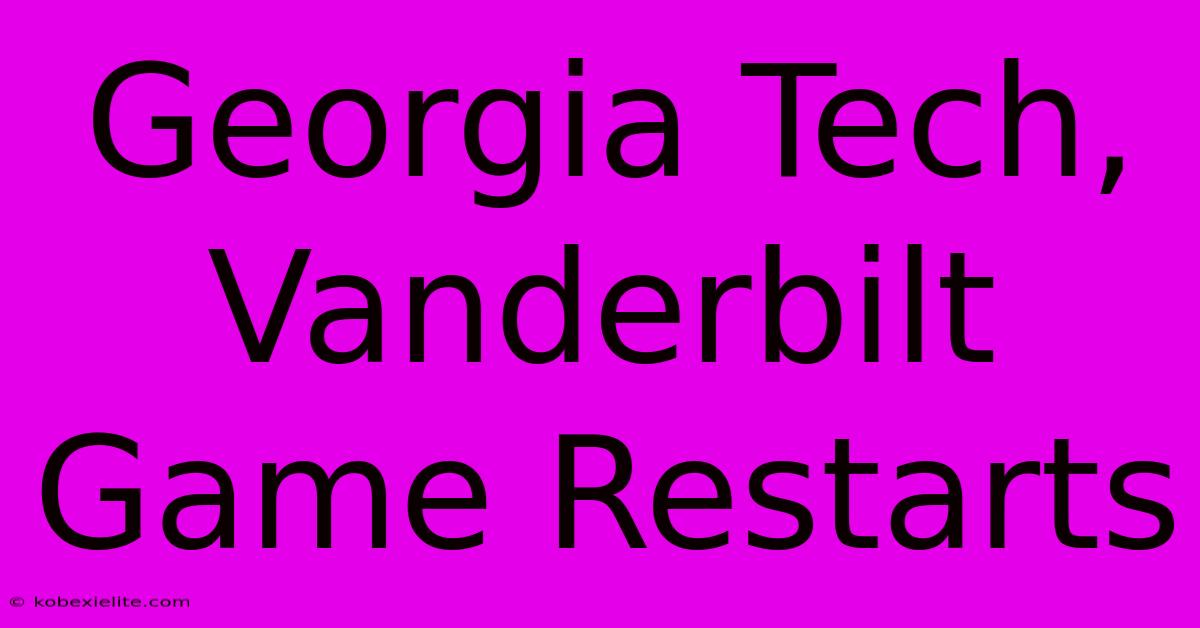 Georgia Tech, Vanderbilt Game Restarts