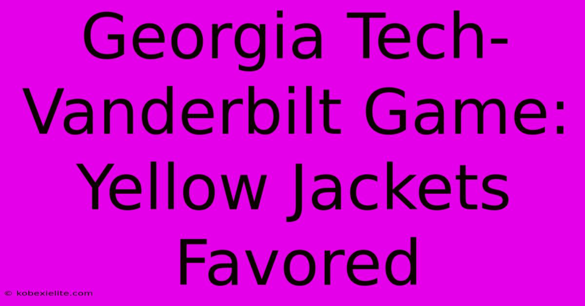 Georgia Tech-Vanderbilt Game: Yellow Jackets Favored