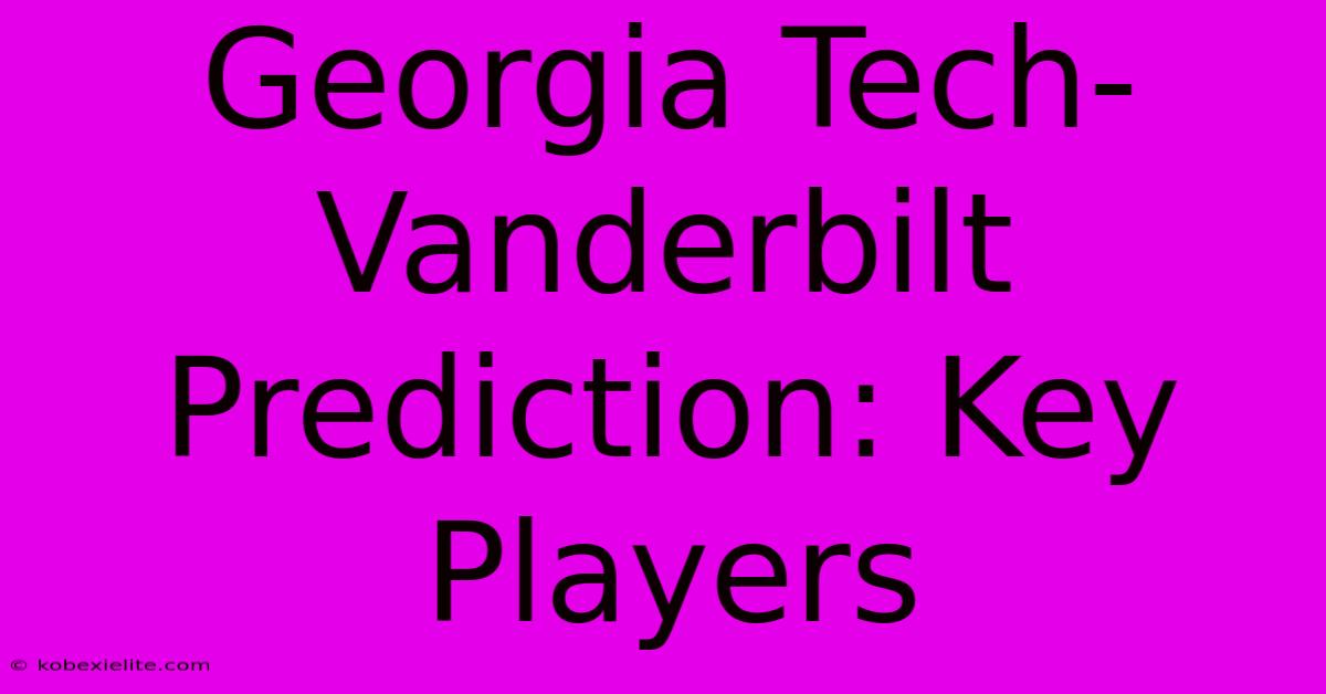 Georgia Tech-Vanderbilt Prediction: Key Players