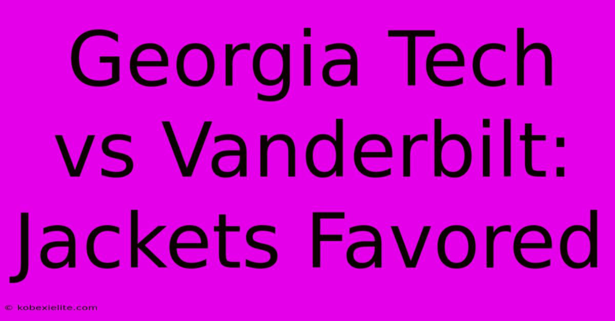 Georgia Tech Vs Vanderbilt: Jackets Favored