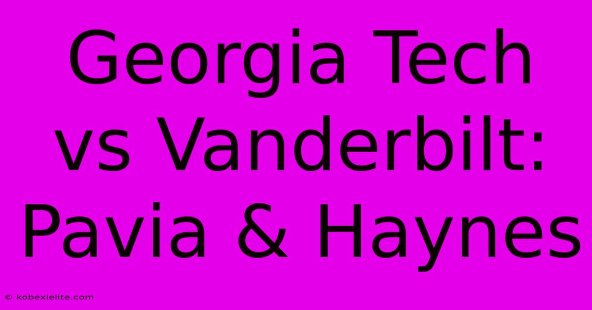 Georgia Tech Vs Vanderbilt:  Pavia & Haynes