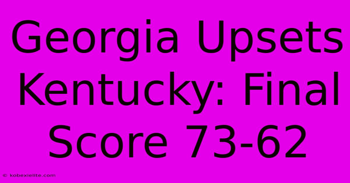 Georgia Upsets Kentucky: Final Score 73-62