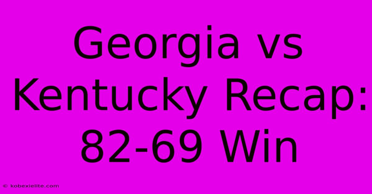 Georgia Vs Kentucky Recap: 82-69 Win