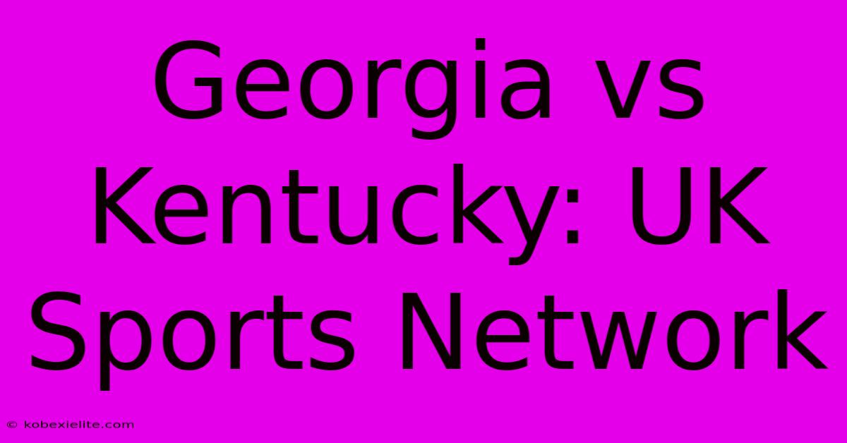 Georgia Vs Kentucky: UK Sports Network