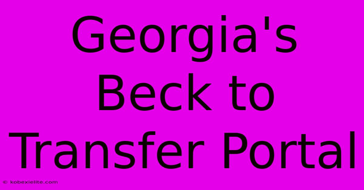 Georgia's Beck To Transfer Portal