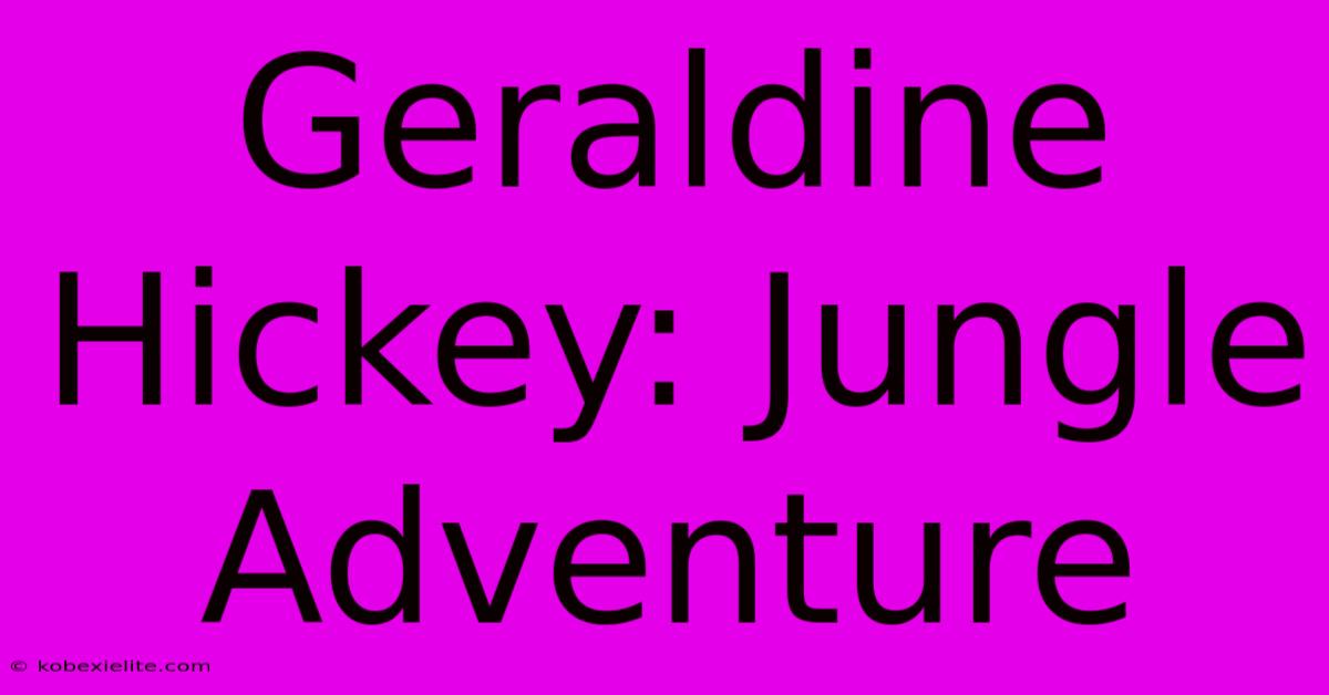 Geraldine Hickey: Jungle Adventure