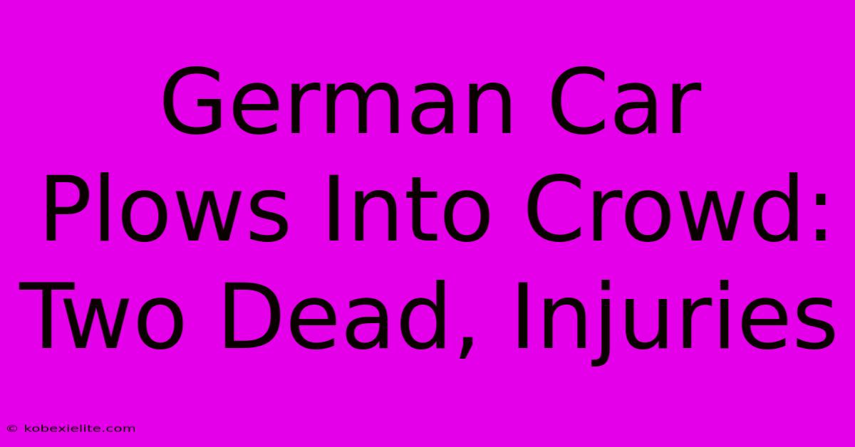 German Car Plows Into Crowd: Two Dead, Injuries