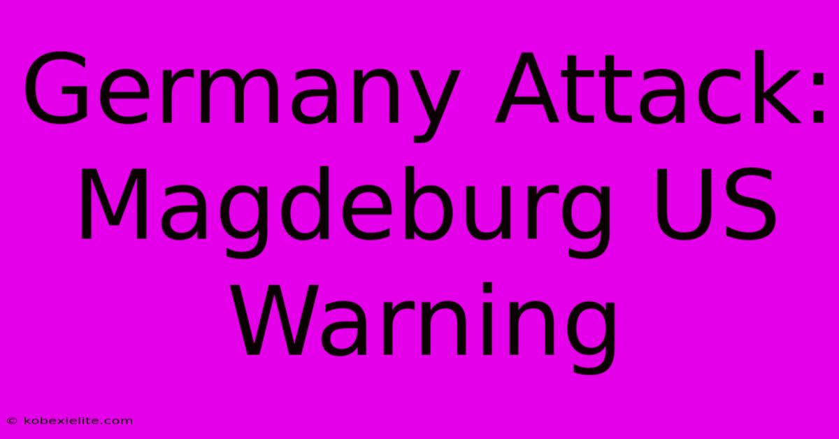 Germany Attack: Magdeburg US Warning