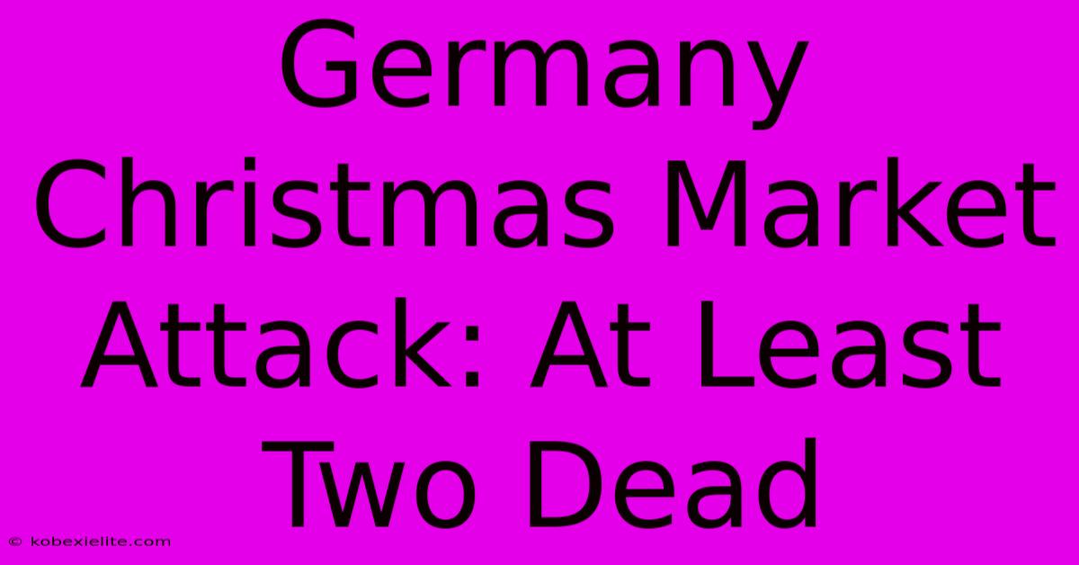 Germany Christmas Market Attack: At Least Two Dead