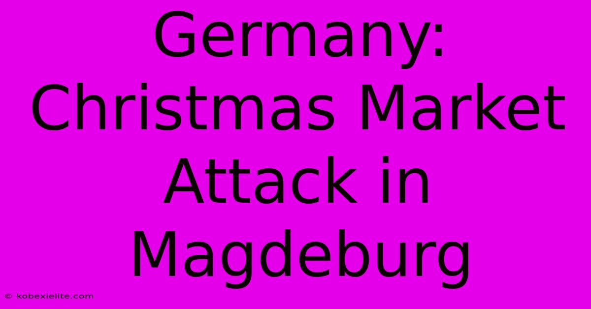 Germany: Christmas Market Attack In Magdeburg