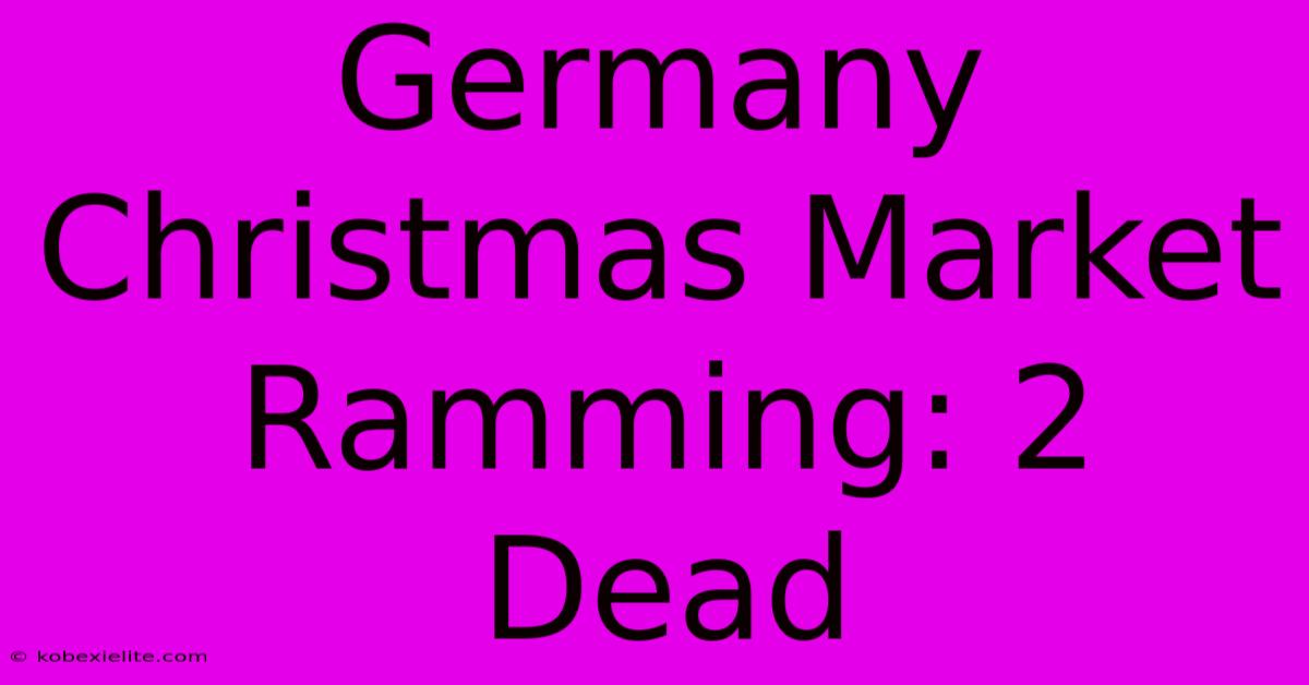 Germany Christmas Market Ramming: 2 Dead