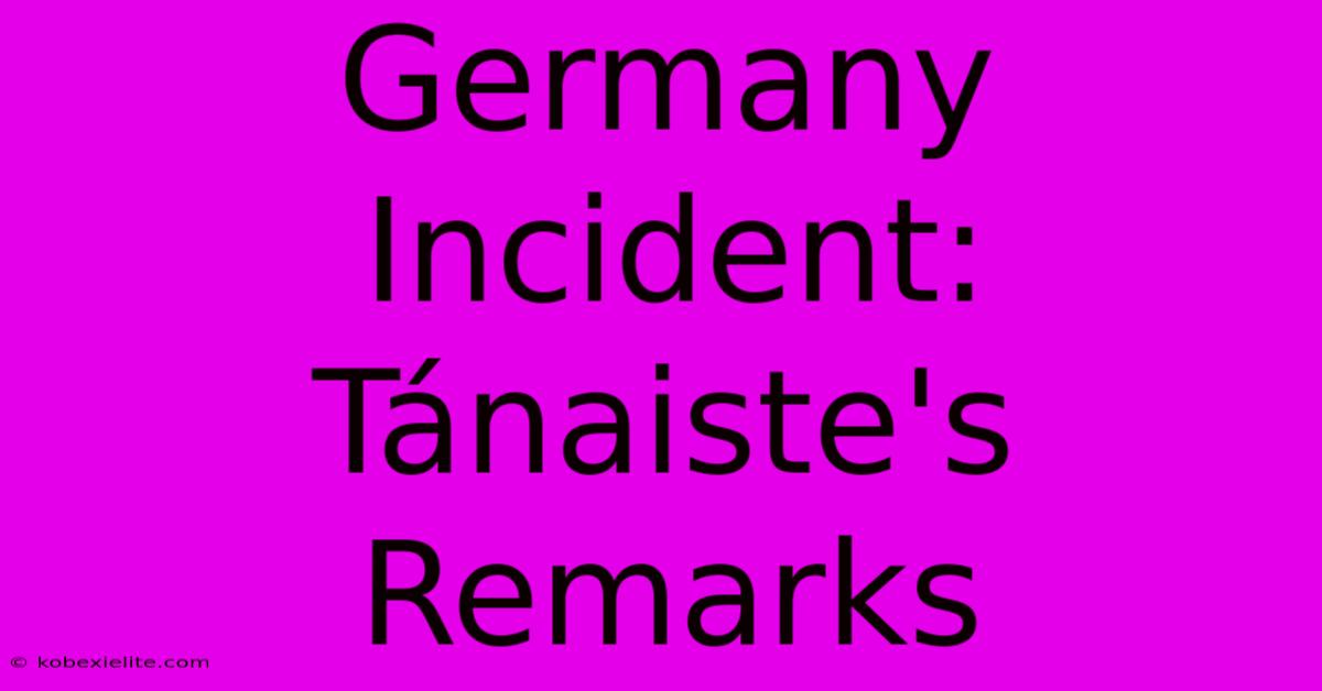 Germany Incident: Tánaiste's Remarks