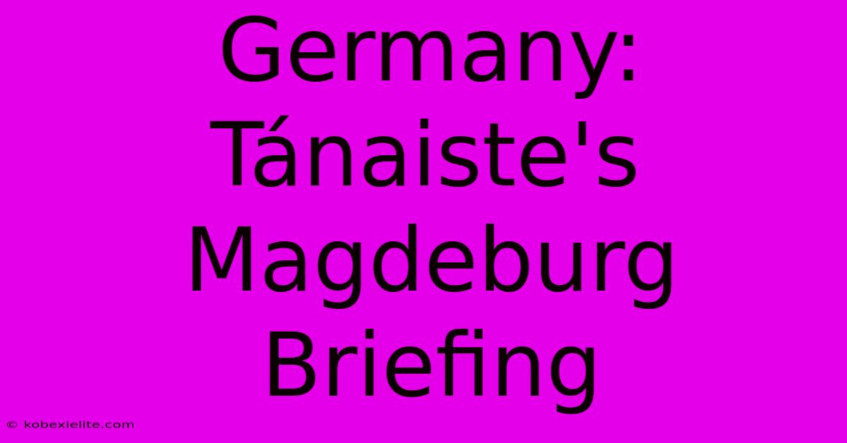 Germany: Tánaiste's Magdeburg Briefing