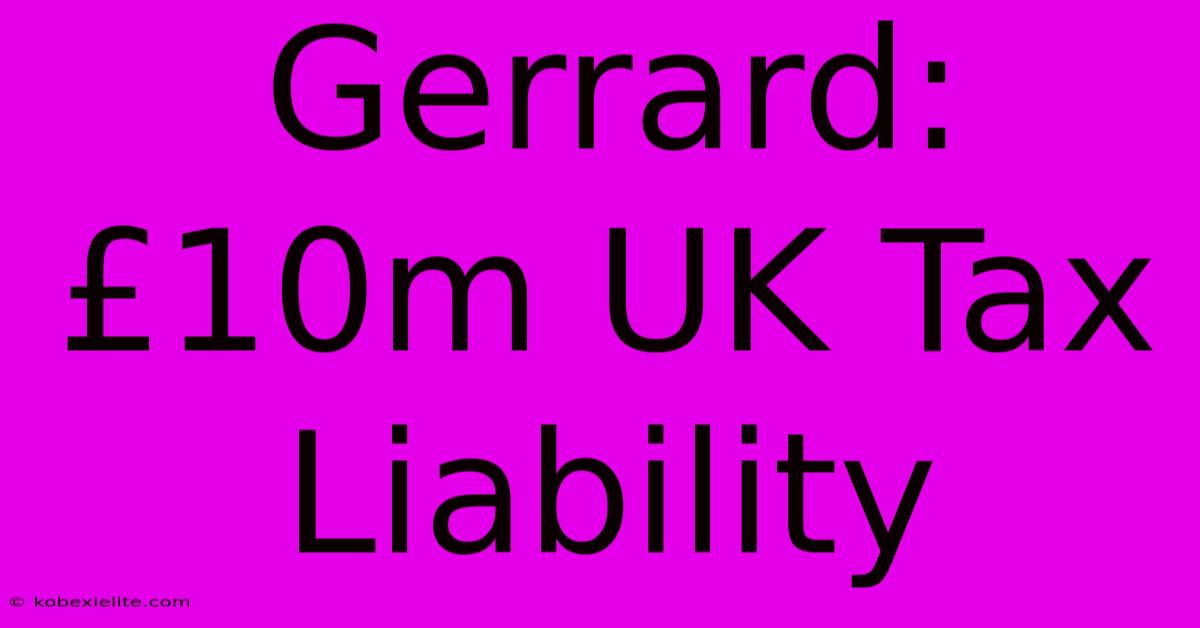 Gerrard: £10m UK Tax Liability