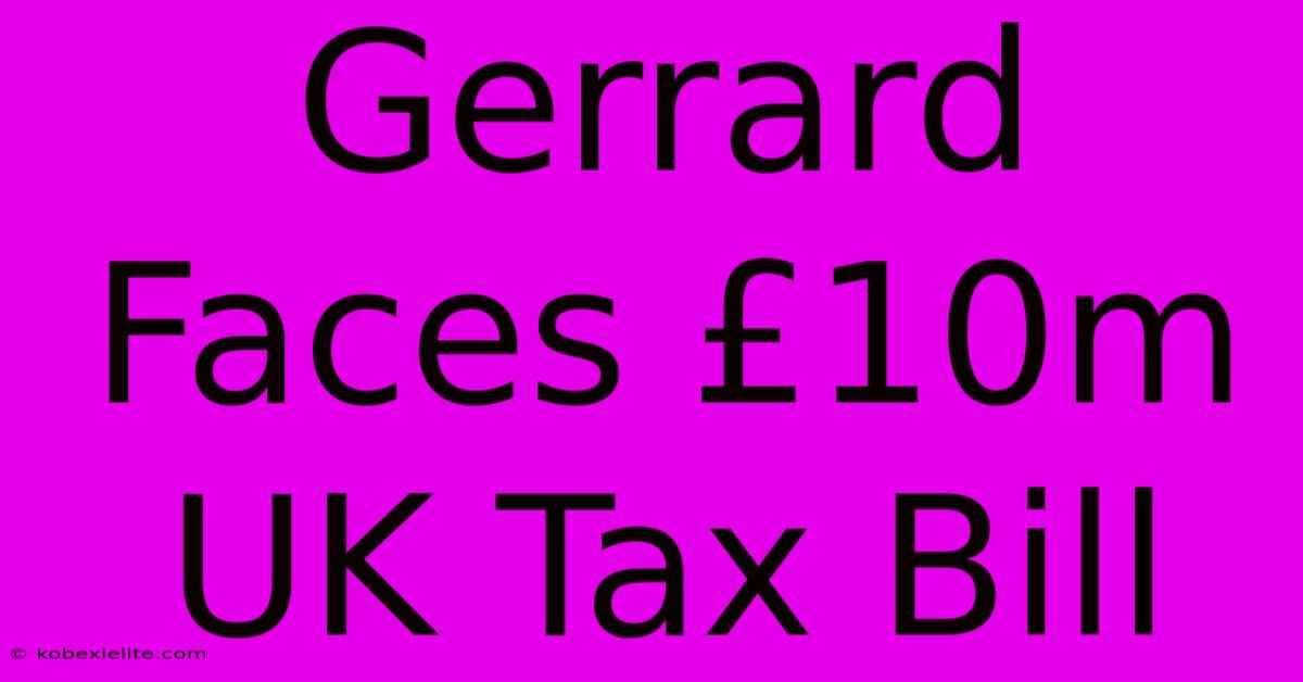 Gerrard Faces £10m UK Tax Bill