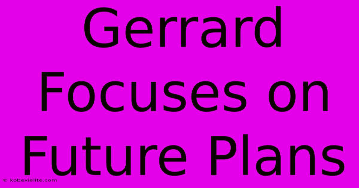 Gerrard Focuses On Future Plans