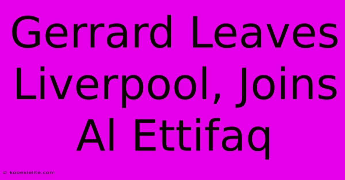 Gerrard Leaves Liverpool, Joins Al Ettifaq