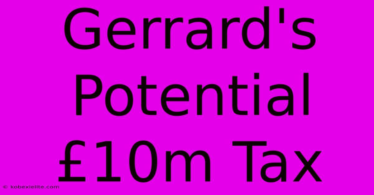 Gerrard's Potential £10m Tax