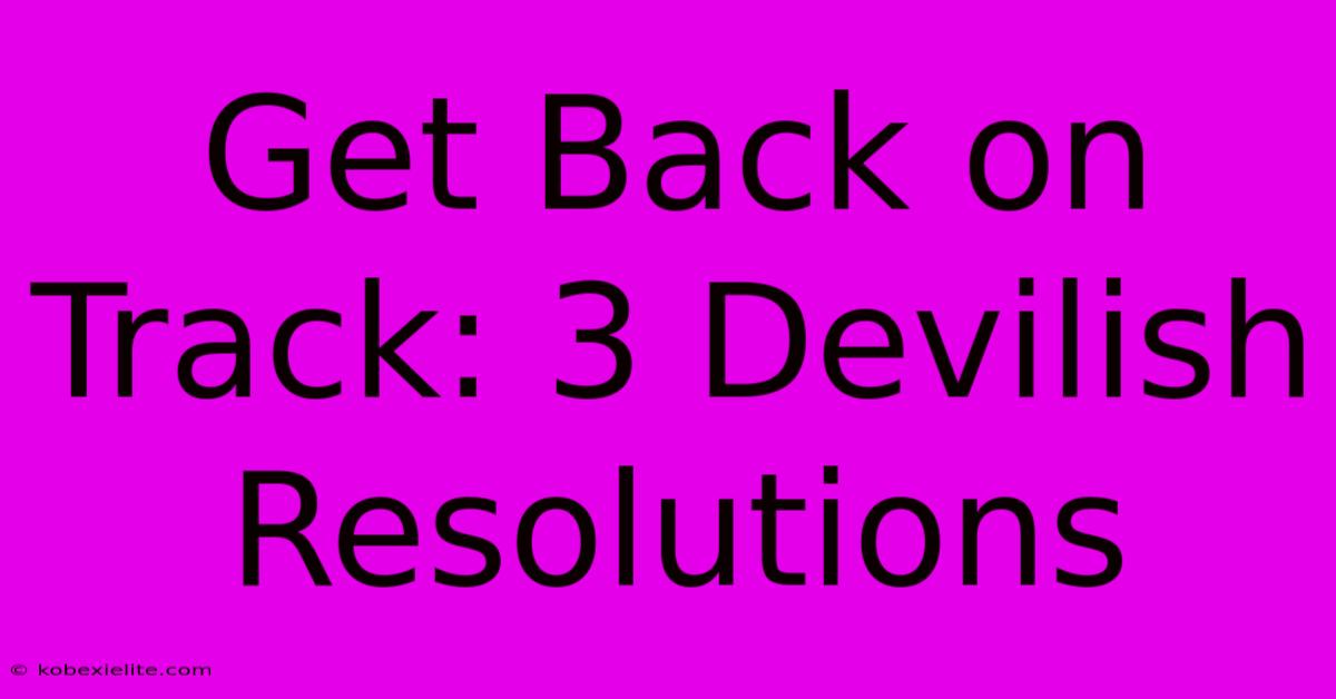 Get Back On Track: 3 Devilish Resolutions