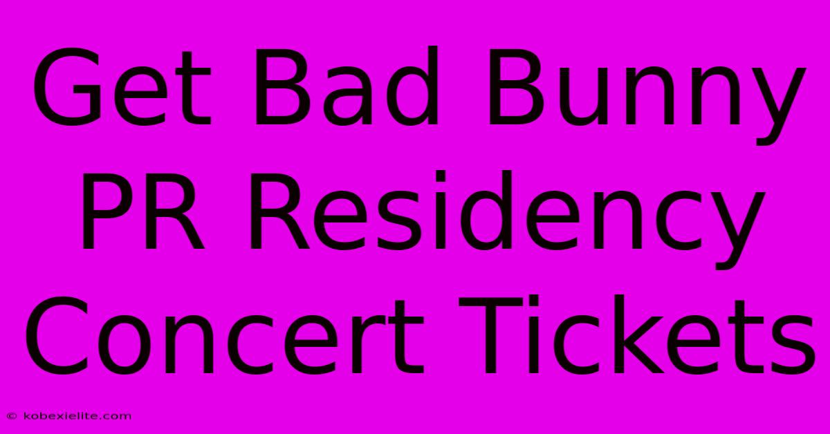 Get Bad Bunny PR Residency Concert Tickets