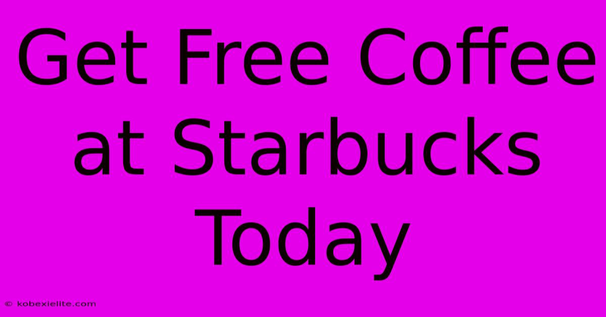 Get Free Coffee At Starbucks Today