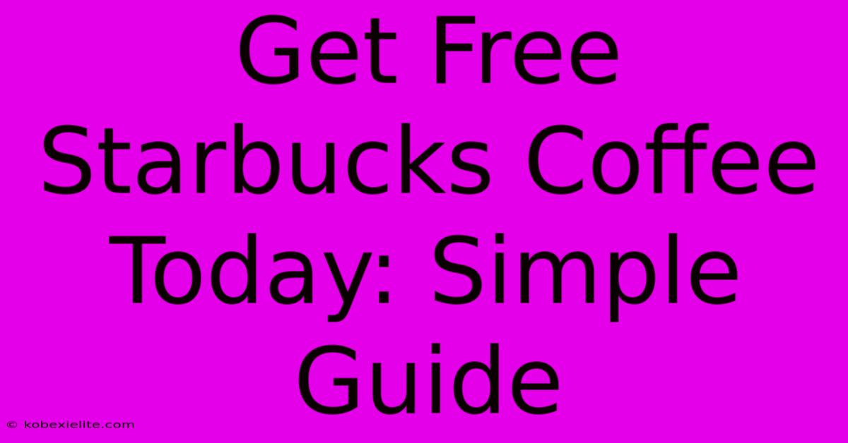 Get Free Starbucks Coffee Today: Simple Guide