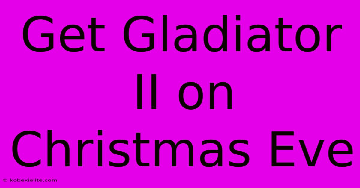 Get Gladiator II On Christmas Eve