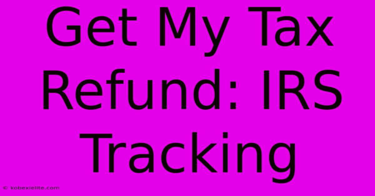 Get My Tax Refund: IRS Tracking