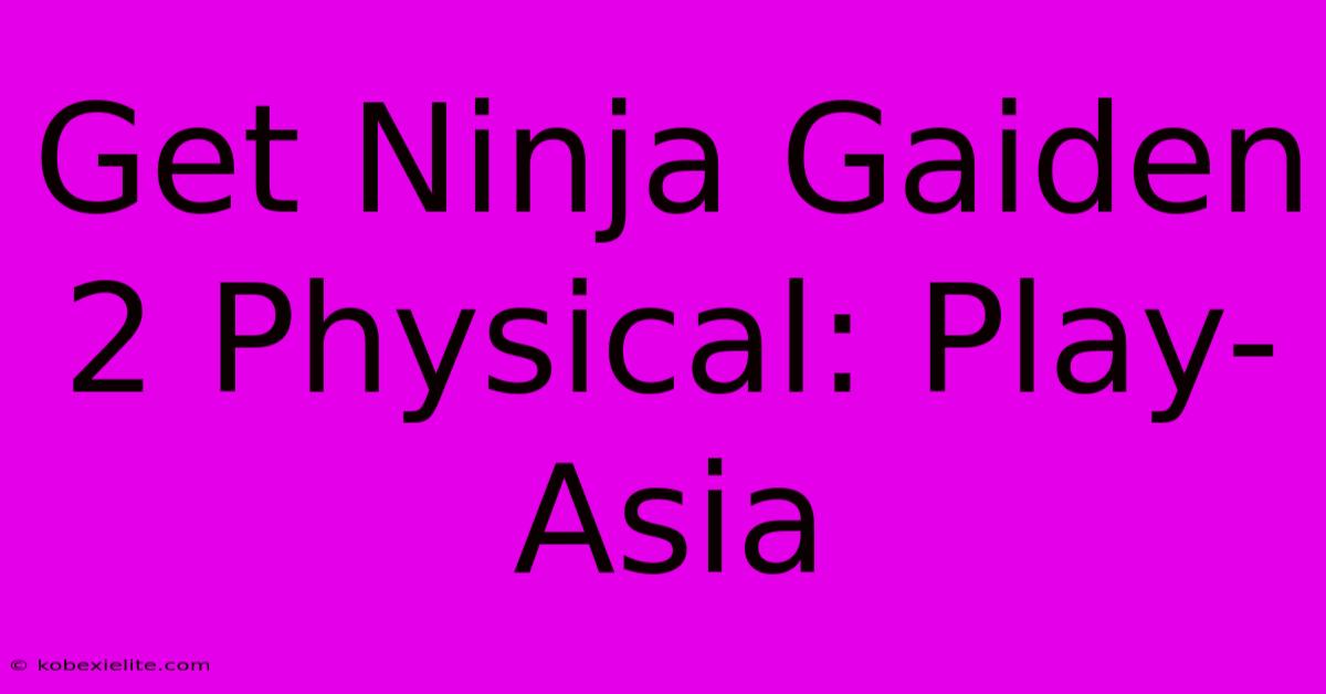 Get Ninja Gaiden 2 Physical: Play-Asia