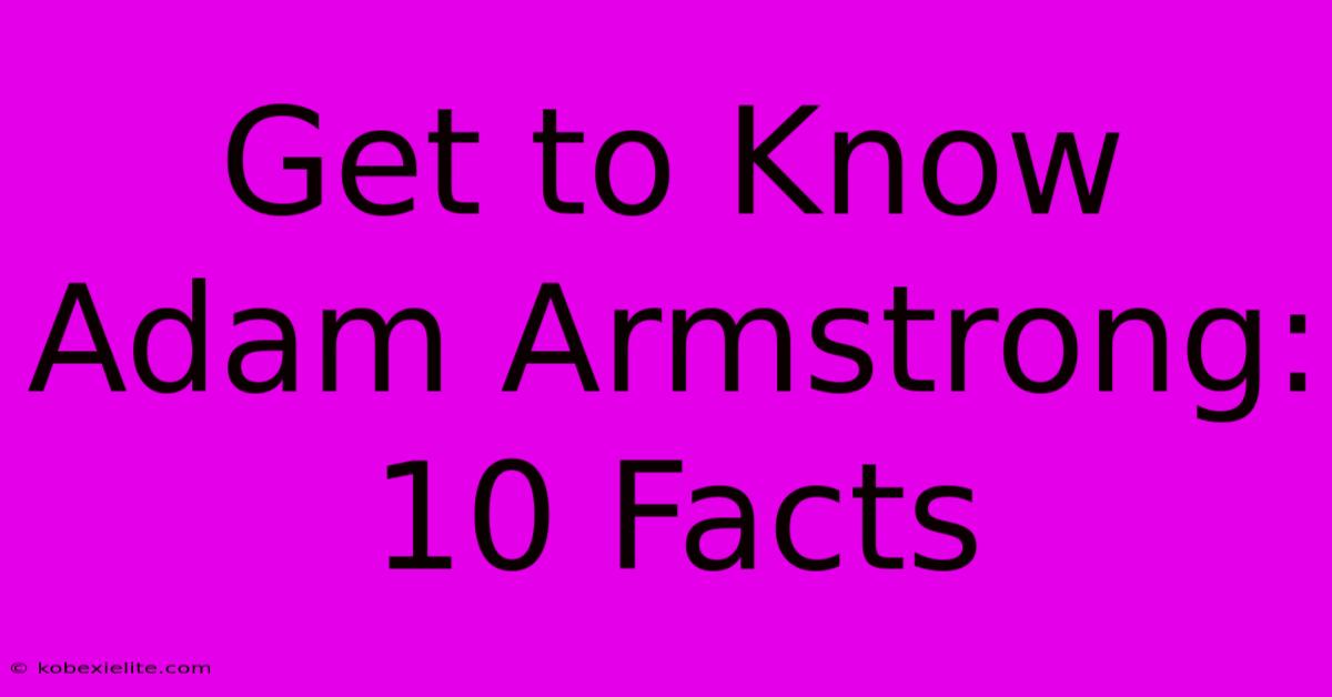 Get To Know Adam Armstrong: 10 Facts